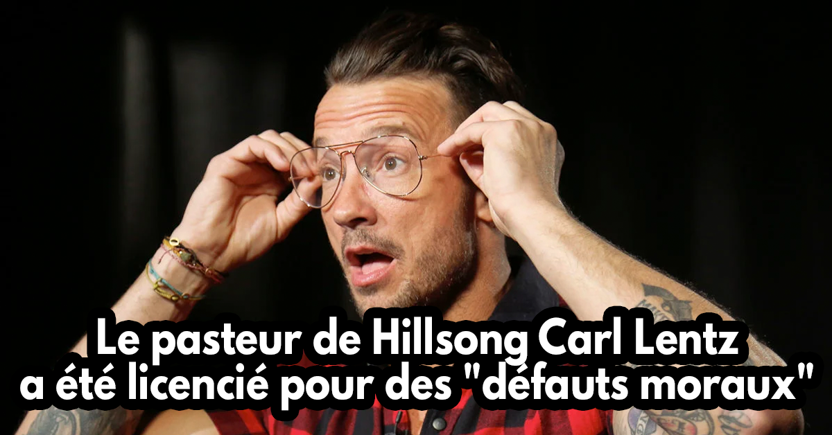 Le pasteur de Hillsong Carl Lentz a été licencié pour des défauts moraux