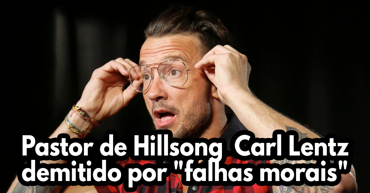 O pastor de Hillsong, Carl Lentz, demitido por falhas morais